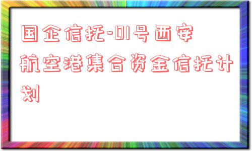 国企信托-01号西安航空港集合资金信托计划