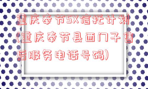 重庆奉节sx信托计划(重庆奉节县西门子ag旗舰厅官方网站的售后服务电话号码)