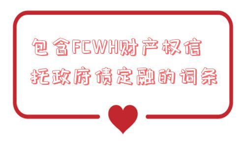 包含fcwh财产权信托政府债定融的词条