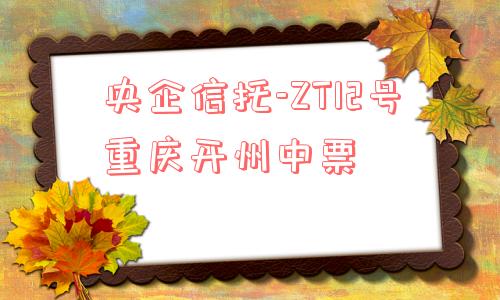 央企信托-zt12号重庆开州中票