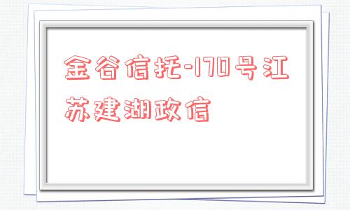 金谷信托-170号江苏建湖政信