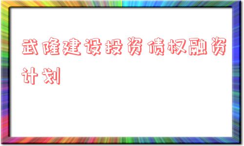 武隆建设投资债权融资计划